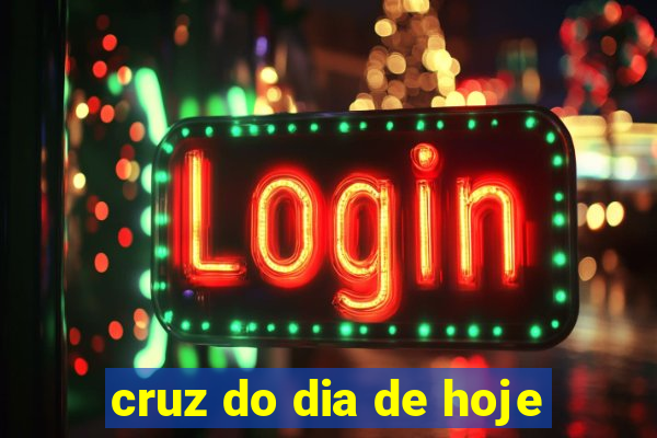 cruz do dia de hoje